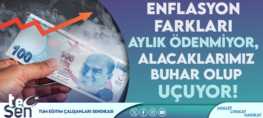 ENFLASYON FARKLARI AYLIK ÖDENMİYOR, ALACAKLARIMIZ BUHAR OLUYOR!