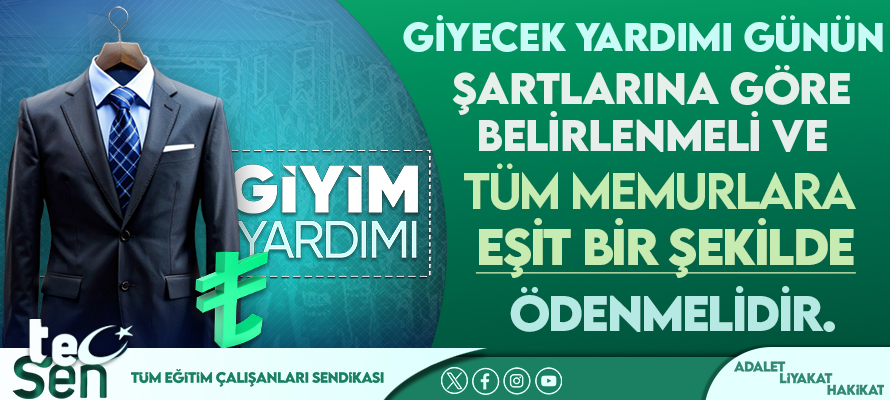 GİYECEK YARDIMI GÜNÜN ŞARTLARINA GÖRE BELİRLENMELİ VE TÜM MEMURLARA EŞİT BİR ŞEKİLDE ÖDENMELİDİR