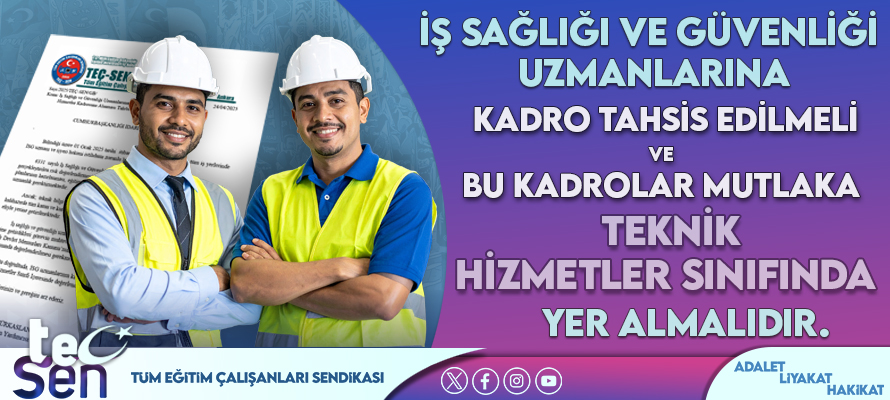 İŞ SAĞLIĞI VE GÜVENLİĞİ UZMANLARINA KADRO TAHSİS EDİLMELİ VE BU KADROLAR MUTLAKA TEKNİK HİZMETLER SINIFINDA YER ALMALIDIR