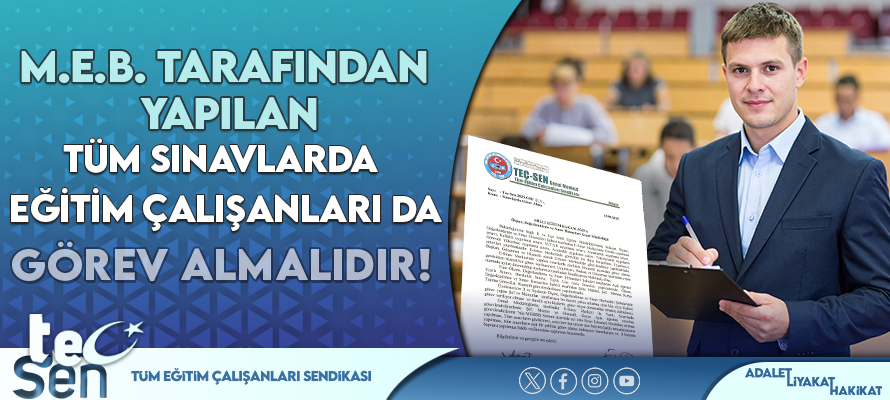M.E.B. TARAFINDAN YAPILAN TÜM SINAVLARDA EĞİTİM ÇALIŞANLARIDA GÖREV ALMALIDIR!
