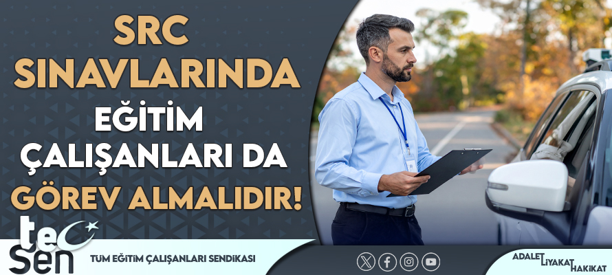 SRC SINAVLARINDA EĞİTİM ÇALIŞANLARI DA GÖREV ALMALIDIR!